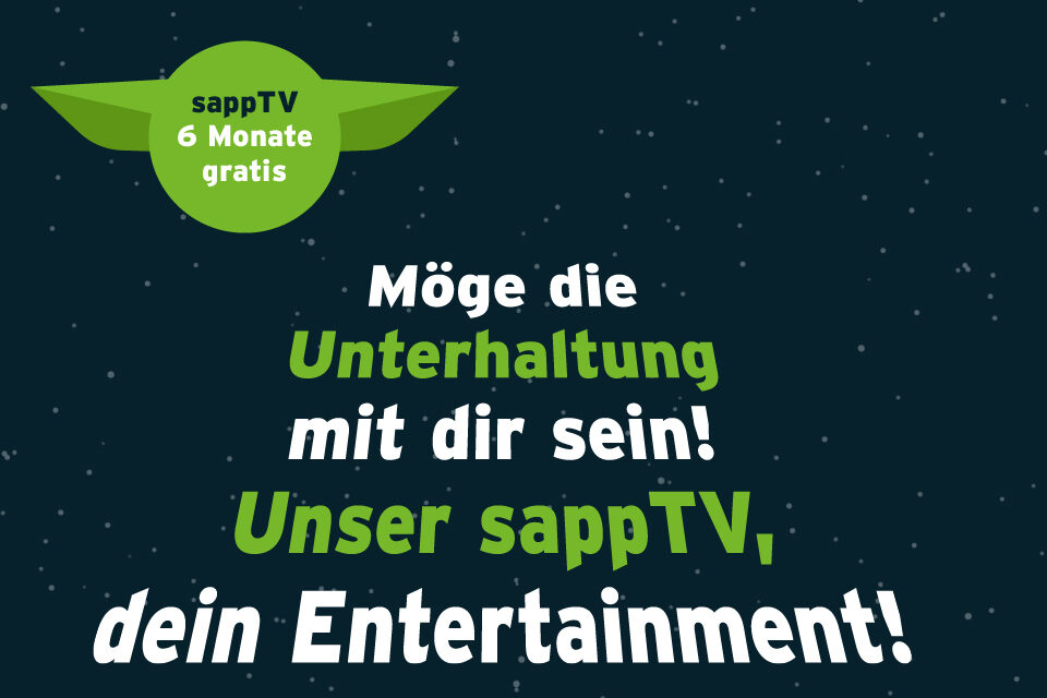 Möge die Unterhaltung mit dir sein! Unser sappTV, dein Entertainment. - sappTV 6 Monate gratis